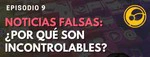 Noticias Falsas: ¿Por qué son incontrolables? Podcast HumanaMente Ep.9